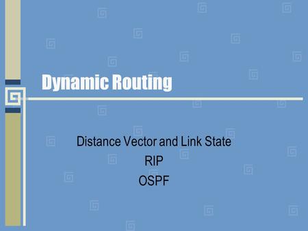 Dynamic Routing Distance Vector and Link State RIP OSPF.