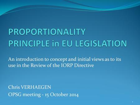 An introduction to concept and initial views as to its use in the Review of the IORP Directive Chris VERHAEGEN OPSG meeting - 15 October 2014 1.