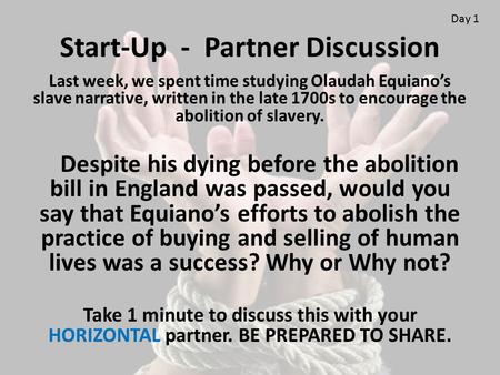 Start-Up - Partner Discussion Last week, we spent time studying Olaudah Equiano’s slave narrative, written in the late 1700s to encourage the abolition.
