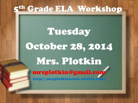 5 th Grade ELA Workshop Tuesday October 28, 2014 Mrs. Plotkin