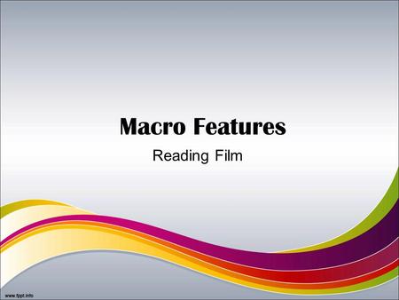 Macro Features Reading Film. Macro Features Micro features: –Camera –Editing –Lighting –Sound –Colour –Mise-en-scene Macro features: –Genre –Narrative.