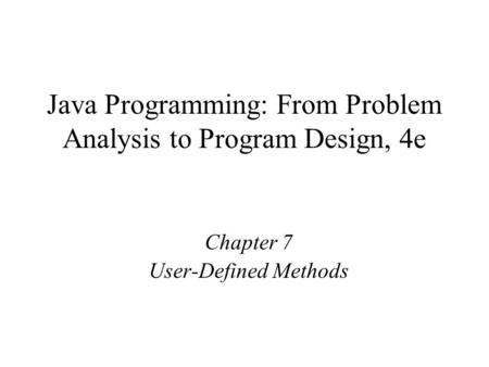 Java Programming: From Problem Analysis to Program Design, 4e Chapter 7 User-Defined Methods.