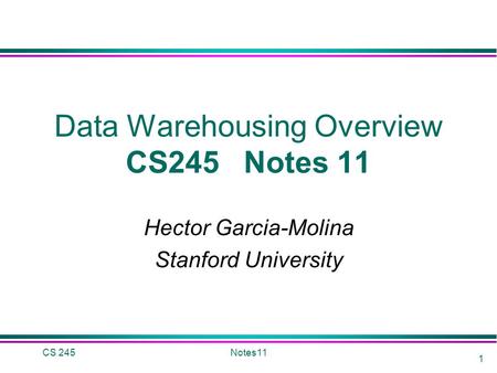 Data Warehousing Overview CS245 Notes 11 Hector Garcia-Molina Stanford University CS 245 1 Notes11.