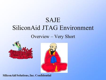 SiliconAid Solutions, Inc. Confidential SAJE SiliconAid JTAG Environment Overview – Very Short.