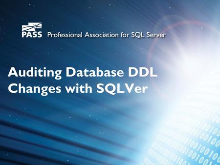 Auditing Database DDL Changes with SQLVer. About PASS The PASS community encompasses everyone who uses the Microsoft SQL Server or Business Intelligence.
