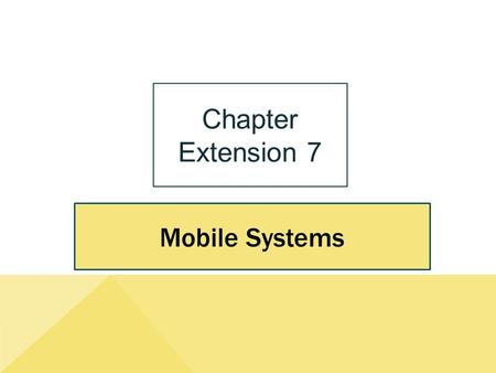 Mobile Systems Chapter Extension 7. ce7-2 Study Questions Copyright © 2014 Pearson Education, Inc. Publishing as Prentice Hall Q1: What are mobile systems?