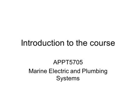 Introduction to the course APPT5705 Marine Electric and Plumbing Systems.
