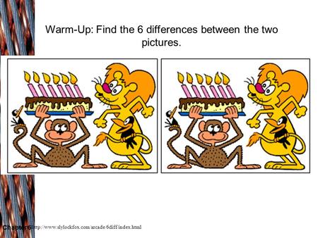 Chapter 6 Warm-Up: Find the 6 differences between the two pictures. Source: