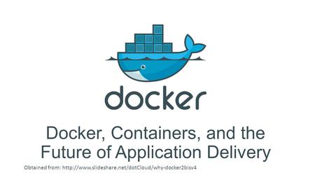 Docker, Containers, and the Future of Application Delivery Obtained from:
