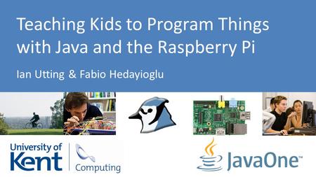 Teaching Kids to Program Things with Java and the Raspberry Pi Ian Utting & Fabio Hedayioglu.