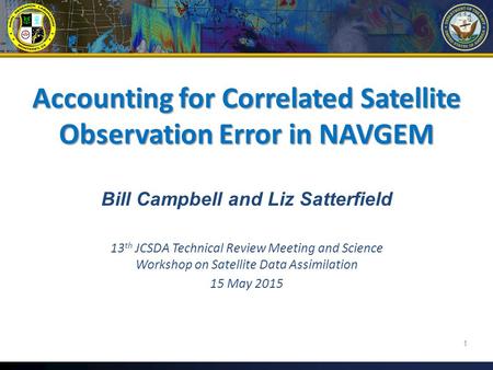 Bill Campbell and Liz Satterfield 13 th JCSDA Technical Review Meeting and Science Workshop on Satellite Data Assimilation 15 May 2015 Accounting for Correlated.