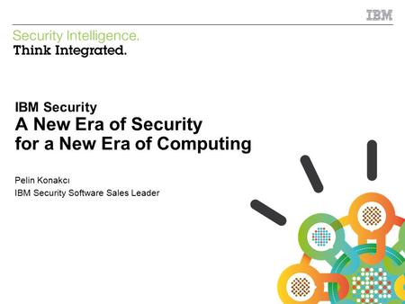 IBM Security A New Era of Security for a New Era of Computing Pelin Konakcı IBM Security Software Sales Leader.