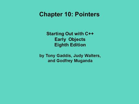 Starting Out with C++ Early Objects Eighth Edition by Tony Gaddis, Judy Walters, and Godfrey Muganda Chapter 10: Pointers.