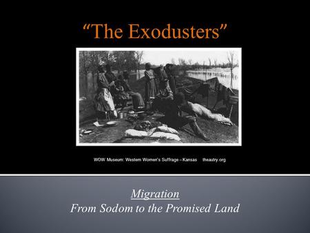 Migration From Sodom to the Promised Land WOW Museum: Western Women's Suffrage – Kansas theautry.org “ The Exodusters ”