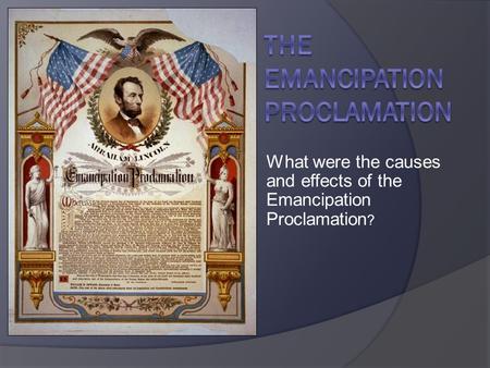 What were the causes and effects of the Emancipation Proclamation ?