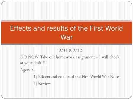 9/11 & 9/12 DO NOW: Take out homework assignment – I will check at your desk!!!! Agenda : 1) Effects and results of the First World War Notes 2) Review.