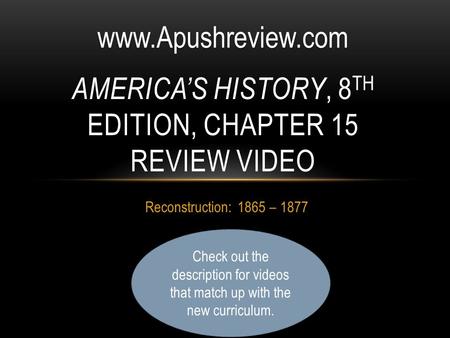 Reconstruction: 1865 – 1877 AMERICA’S HISTORY, 8 TH EDITION, CHAPTER 15 REVIEW VIDEOwww.Apushreview.com Check out the description for videos that match.