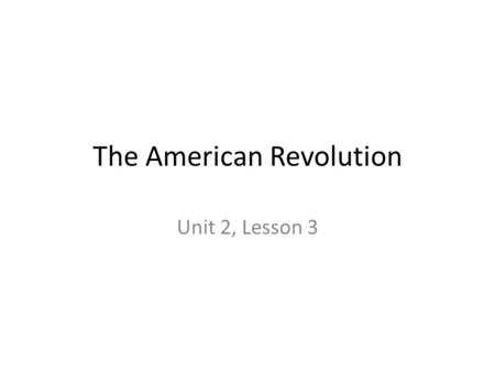 The American Revolution Unit 2, Lesson 3. Essential Idea Though victory was unlikely, America won the Revolutionary War with key victories at the Battles.