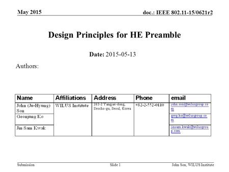 Submission doc.: IEEE 802.11-15/0621r2 May 2015 John Son, WILUS InstituteSlide 1 Design Principles for HE Preamble Date: 2015-05-13 Authors: