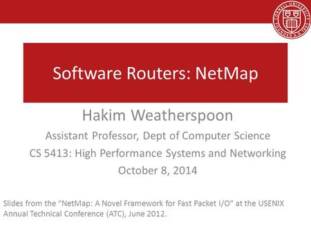 Software Routers: NetMap Hakim Weatherspoon Assistant Professor, Dept of Computer Science CS 5413: High Performance Systems and Networking October 8, 2014.