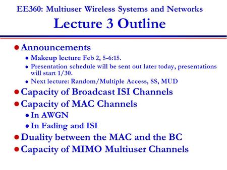 EE360: Multiuser Wireless Systems and Networks Lecture 3 Outline Announcements l Makeup lecture Feb 2, 5-6:15. l Presentation schedule will be sent out.