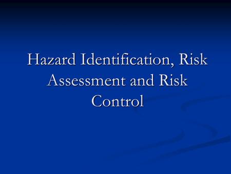 Hazard Identification, Risk Assessment and Risk Control