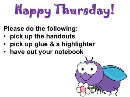 Happy Thursday! Please do the following: pick up the handouts