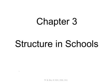 W. K. Hoy © 2003, 2008, 2011. Chapter 3 Structure in Schools.