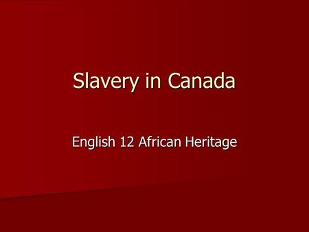 Slavery in Canada English 12 African Heritage. 1 st African in Canada 1605: First Black Person in Canada 1605: First Black Person in Canada The first.