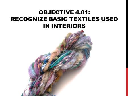 OBJECTIVE 4.01: RECOGNIZE BASIC TEXTILES USED IN INTERIORS.