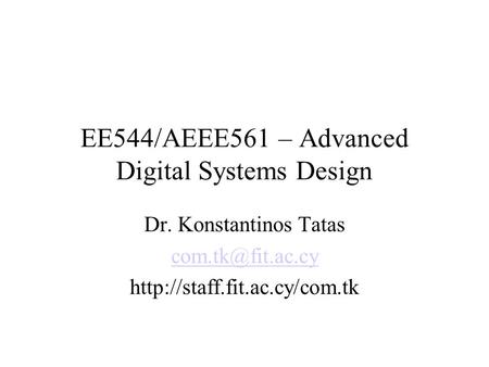 EE544/AEEE561 – Advanced Digital Systems Design Dr. Konstantinos Tatas