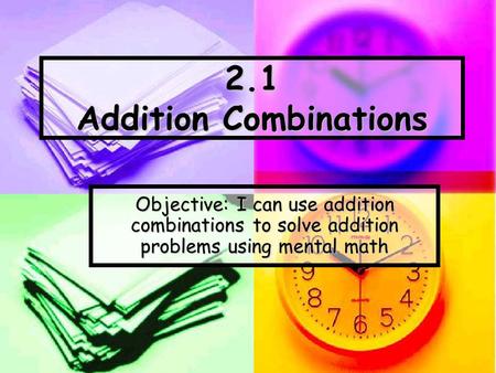 2.1 Addition Combinations Objective: I can use addition combinations to solve addition problems using mental math.