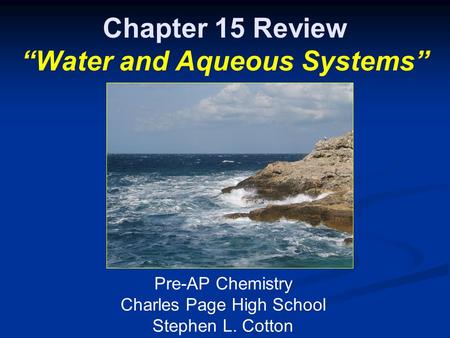 Chapter 15 Review “Water and Aqueous Systems” Pre-AP Chemistry Charles Page High School Stephen L. Cotton.