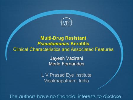 Multi-Drug Resistant Pseudomonas Keratitis Clinical Characteristics and Associated Features Jayesh Vazirani Merle Fernandes L V Prasad Eye Institute Visakhapatnam,