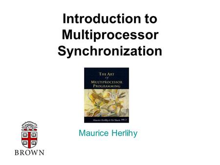 Introduction to Multiprocessor Synchronization Maurice Herlihy TexPoint fonts used in EMF. Read the TexPoint manual before you delete this box.: AAAA.