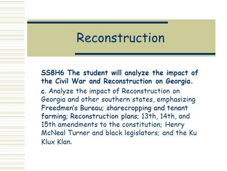 Reconstruction SS8H6 The student will analyze the impact of the Civil War and Reconstruction on Georgia. c. Analyze the impact of Reconstruction on Georgia.