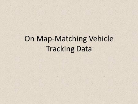 On Map-Matching Vehicle Tracking Data. Outline Authors Errors in the data Incremental MM Algorithm Global MM Algorithm Quality Measures Performance Conclusion.