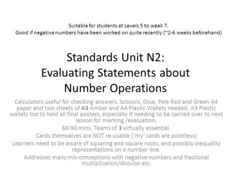 Standards Unit N2: Evaluating Statements about Number Operations Calculators useful for checking answers. Scissors, Glue, Pale Red and Green A4 paper and.