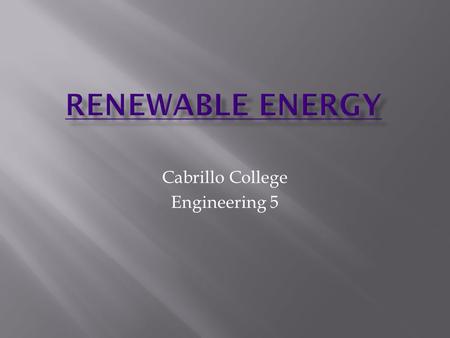 Cabrillo College Engineering 5. What are the different kinds? How do they work? Build your own windmill Test its power output.