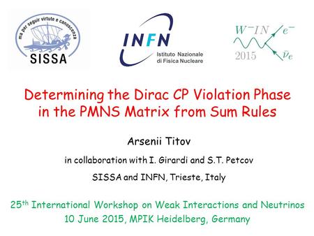 Determining the Dirac CP Violation Phase in the PMNS Matrix from Sum Rules Arsenii Titov in collaboration with I. Girardi and S.T. Petcov SISSA and INFN,