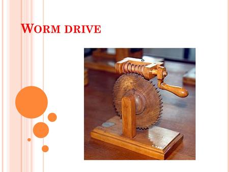 W ORM DRIVE. W HAT IS IT ? A worm drive is a gear arrangement in which a worm (which is a gear in the form of a screw) meshes with a worm gear (which.