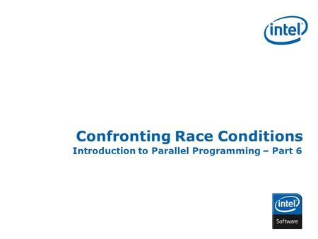INTEL CONFIDENTIAL Confronting Race Conditions Introduction to Parallel Programming – Part 6.