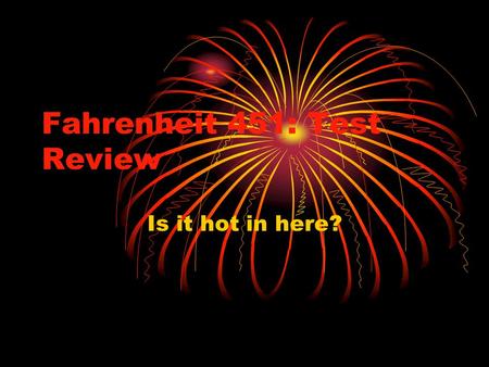 Fahrenheit 451: Test Review Is it hot in here?. Basic 451 information Authored by Ray Bradbury in 1950 Written mostly in UCLA library Science fiction.