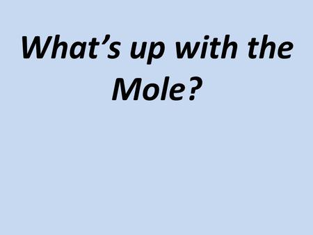 What’s up with the Mole?. How do we measure matter? By weight: We buy bananas by the _______________. By volume: Milk is sold by the ____________________.
