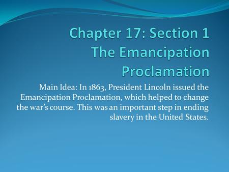 Main Idea: In 1863, President Lincoln issued the Emancipation Proclamation, which helped to change the war’s course. This was an important step in ending.
