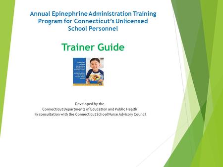 Annual Epinephrine Administration Training Program for Connecticut’s Unlicensed School Personnel Trainer Guide Developed by the Connecticut Departments.
