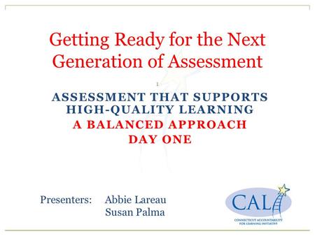 ASSESSMENT THAT SUPPORTS HIGH-QUALITY LEARNING A BALANCED APPROACH DAY ONE Getting Ready for the Next Generation of Assessment 7/2/2015 1 Draft Presenters: