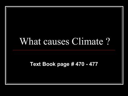 What causes Climate ? Text Book page # 470 - 477.