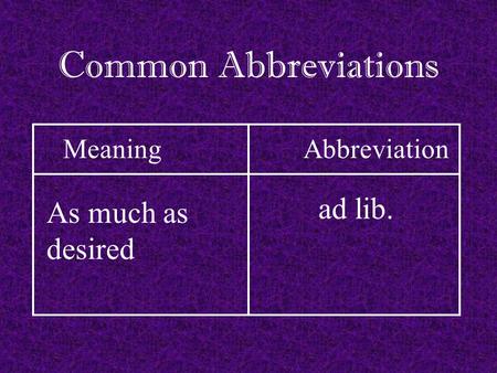 Common Abbreviations AbbreviationMeaning ad lib. As much as desired.