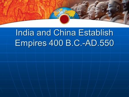 India and China Establish Empires 400 B.C.-AD.550